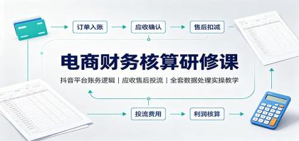 电商财务核算研修课：抖音平台账务逻辑，应收售后投流，全套数据处理实操教学