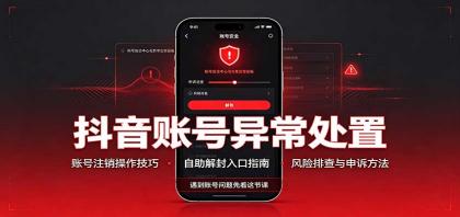 抖音账号异常处置，账号注销操作技巧，自助解封入口